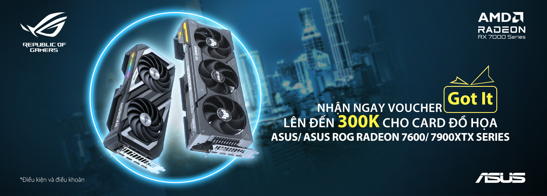 NHẬN NGAY VOUCHER GOT IT LÊN ĐẾN 300K KHI MUA CARD ĐỒ HỌA ASUS AMD RADEON RX7600/7900XTX SERIES