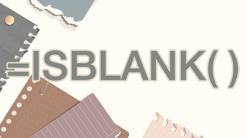 Hướng dẫn cách sử dụng hàm ISBLANK trong Google Sheet kiểm tra ô trống nhanh chóng