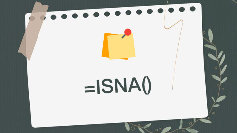 Hướng dẫn cách sử dụng hàm ISNA trong Google Sheet để kiểm tra lỗi NA đơn giản, hiệu quả